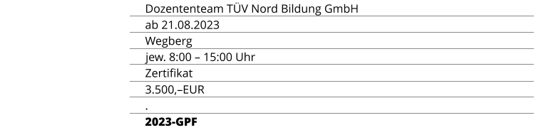 Dozententeam TÜV Nord Bildung GmbH TERMIN ORT Wegberg ZEIT & UMFANG jew. 8:00 – 15:00 Uhr ABSCHLUSS Zertifikat TEILNAHMEGEBÜHR 3.500,–EUR ANMELDESCHLUSS . KURSKENNUNG 2023-GPF ab 21.08.2023 REFERENTINNEN