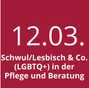 12.03. Schwul/Lesbisch & Co. (LGBTQ+) in der Pflege und Beratung