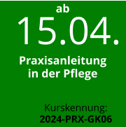 15.04. Kurskennung:  2024-PRX-GK06 ab    Praxisanleitung in der Pflege